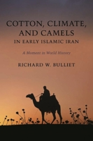 Cotton, Climate, and Camels in Early Islamic Iran: A Moment in World History 0231148372 Book Cover