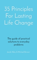35 Principles For Lasting Life Change: The guide of practical solutions to everyday problems 0578312417 Book Cover