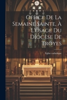 Office De La Semaine Sainte, � L'usage Du Dioc�se De Troyes 1022269313 Book Cover