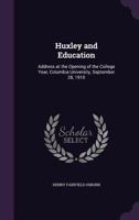 Huxley and Education: Address at the Opening of the College Year, Columbia University, September 28, 1104094762 Book Cover