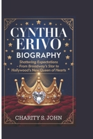 CYNTHIA ERIVO BIOGRAPHY: SHATTERING EXPECTATIONS-: FROM BROADWAY’S STAR TO HOLLYWOOD’S NEW QUEEN OF HEARTS B0DVYZBNVM Book Cover