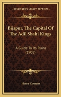 Bijapur, the old Capital of the Adil Shahi Kings; a Guide to its Ruins With Historical Outline 1015783694 Book Cover
