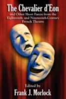 The Chevalier D'Eon and Other Short Farces from the Eighteenth- And Nineteenth-Century French Theatre 1434444988 Book Cover