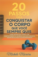 20 Passos para conquistar o corpo que você sempre quis: Como mudar seu corpo com comportamentos normais que em conjunto geram resultados extraordinários (Portuguese Edition) B0FJQV7MXZ Book Cover