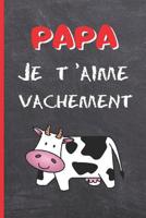 Papa, Je t'Aime Vachement: Cahier 6 "x 9". 120 pages F�TE DES P�RES. JOURNAL, CARNET DE NOTES, RECETTES, NOTES OU AGENDA. CADEAU ORIGINAL. 1096935945 Book Cover