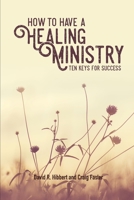 How To Have A Healing Ministry: Ten Keys For Success 1988738261 Book Cover