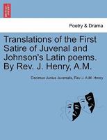 Translations of the First Satire of Juvenal and Johnson's Latin poems. By Rev. J. Henry, A.M. 1241172943 Book Cover
