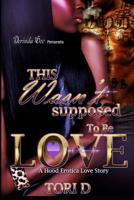 This Wasn't Supposed To Be Love: A Erotica Love Story 153303804X Book Cover