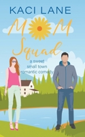 Mom Squad: A Sweet, Small Town Romantic Comedy 108815980X Book Cover