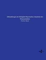 Abhandlungen der Königlich Bayerischen Akademie der Wissenschaften: Fünfter Band (German Edition) 3737223394 Book Cover