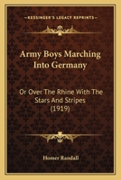 Army Boys Marching into Germany, or, Over the Rhine with the Stars and Stripes 1248590678 Book Cover