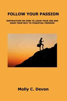 Follow Your Passion: Instruction on How to Leave Your Job and Make Your Way to Finantial Freedom 1806153378 Book Cover