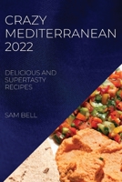 Crazy Mediterranean 2022: Delicious and Supertasty Recipes 1804509477 Book Cover