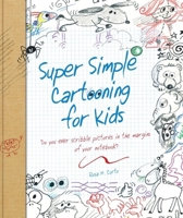 Super Simple Cartooning for Kids: Do You Ever Scribble Pictures in the Margins of Your Notebook? 1438008260 Book Cover