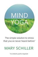 Mind Yoga: The Simple Solution to Stress That You've Never Heard Before 0692709452 Book Cover