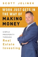 Work Just Gets in the Way of Making Money: Simple Prosperity Through Real Estate Investing 1599327678 Book Cover