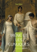Irène et les Eunuques: Une plongée fascinante dans les intrigues de la cour byzantine (French Edition) 2322532525 Book Cover