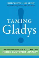 Taming Gladys!: The Busy Leader's Guide to Creating Fierce Customer Loyalty 1502421267 Book Cover