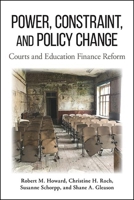 Power, Constraint, and Policy Change: Courts and Education Finance Reform 1438481365 Book Cover