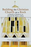 Building the Christian Church on a Rock: In Search of Virtues for the Church We Want in Africa 9956004731 Book Cover