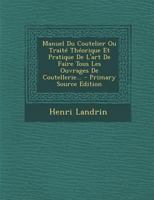 Manuel Du Coutelier Ou Traité Théorique Et Pratique De L'art De Faire Tous Les Ouvrages De Coutellerie... 1015606504 Book Cover