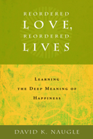Reordered Love, Reordered Lives: Learning the Deep Meaning of Happiness 0802828175 Book Cover