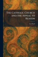 The Catholic Church and the Appeal to Reason 1025537734 Book Cover