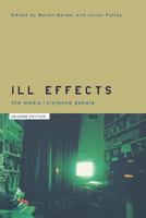 Ill Effects: The Media/Violence Debate (Communication and Society) 0415225132 Book Cover