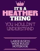 It's A Heather Thing You Wouldn't Understand Large (8.5x11) Wide Ruled Notebook: A cute notebook or notepad to write in for any book lovers, doodle writers and budding authors! 1709865601 Book Cover