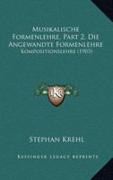 Musikalische Formenlehre, Part 2, Die Angewandte Formenlehre: Kompositionslehre (1903) 1160750424 Book Cover