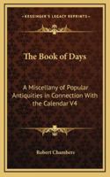 The Book of Days: A Miscellany of Popular Antiquities in Connection With the Calendar V4 1162628596 Book Cover