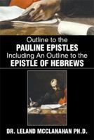Outline to the Pauline Epistles Including an Outline to the Epistle of Hebrews 1483691381 Book Cover