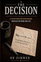 The Decision: A Structured Decision-Making Process for Work and Life B0GZD3WVFX Book Cover