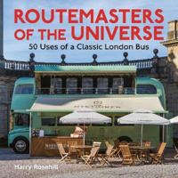 Routemasters of the Universe: 50 Uses of a Classic London Bus 1838405143 Book Cover