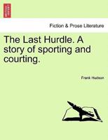 The Last Hurdle. A story of sporting and courting. 124158432X Book Cover