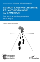 Le droit saisi par l'histoire et l'anthropologie au Cameroun: Sur les traces des pionniers en Afrique (Mémoire Du Droit En Afrique) (French Edition) 2140326997 Book Cover