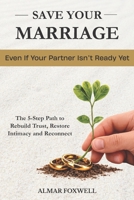 How to Save Your Marriage Even If Your Partner Isn’t Ready Yet: The 5-Step Path to Rebuild Trust, Restore Intimacy, and Reconnect When Your Relationship Feels Distant B0GSKGHVJ8 Book Cover