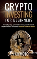 Crypto Investing for Beginners: A step-by-step guide to becoming a professional cryptocurrency investor or trader in less than 10 days 1804319384 Book Cover