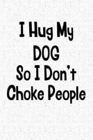 I Hug My Dog So I Don’t Choke People: A 6x9 Matte Softcover Notebook Journal With 120 Blank Lined Pages And A Funny Animal Loving Pet Dog Owner Cover Slogan 1790410029 Book Cover
