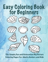 Easy Coloring Book for Beginners: The Simple, Fun and Relaxation Big Picture Coloring Pages for Adults, Seniors and Kids 1699968748 Book Cover