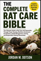 THE COMPLETE RAT CARE BIBLE: The Ultimate Guide to Rat Care and Ownership Through Proper Housing, Nutrition, Enrichment, Socialization, Health ... and Responsible Lifelong Stewardship B0H597NKV8 Book Cover