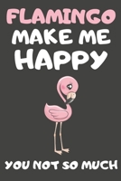 Flamingo Make Me Happy You Not So Much: Flamingo Gifts For Flamingo Lovers | Blank Lined Notebooks, Journals, Planners and Diaries to Write In 1675419418 Book Cover