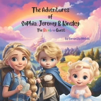 The Adventures of Sophia, Jeremy & Kinsley: The Rainbow Quest B0CDNPS5QH Book Cover