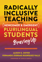 Radically Inclusive Teaching with Newcomer and Emergent Plurilingual Students: Braving Up 0807766402 Book Cover