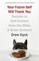Your Future Self Will Thank You: Secrets to Self-Control from the Bible and Brain Science (A Guide for Sinners,  Quitters, and Procrastinators) 0802418295 Book Cover