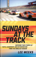 Sundays at the Track: Inspiring True Stories of Faith, Leadership, and Determination from the World of NASCAR 080074554X Book Cover
