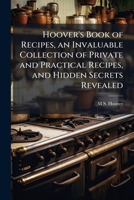 Hoover's Book of Recipes, an Invaluable Collection of Private and Practical Recipes, and Hidden Secrets Revealed 1023976234 Book Cover