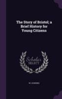 The Story of Bristol; a Brief History for Young Citizens 1355309409 Book Cover