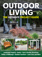 Outdoor Living: The Ultimate Project Guide (Fox Chapel Publishing) DIY Landscape Projects, Decks, Yard and Garden Structures, Patios and Walkways, Outdoor Furniture, Lawn Care, and More 1497105994 Book Cover