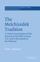 The Melchizedek Tradition: A Critical Examination of the Sources to the Fifth Century A.D. and in the Epistle to the Hebrews (Society for New Testament Studies Monograph Series) 0521018714 Book Cover
